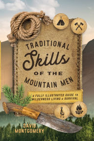 Title: Traditional Skills of the Mountain Men: A Fully Illustrated Guide To Wilderness Living And Survival, Author: David Montgomery