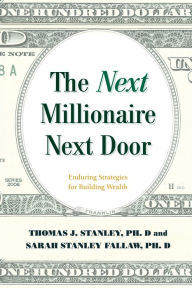 Title: The Next Millionaire Next Door: Enduring Strategies for Building Wealth, Author: Thomas J. Stanley Ph.D.