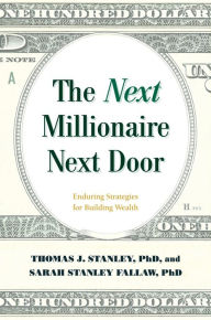 Title: The Next Millionaire Next Door: Enduring Strategies for Building Wealth, Author: Thomas J. Stanley Ph.D.