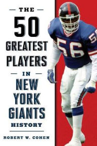 Title: The 50 Greatest Players in New York Giants History, Author: Robert W. Cohen