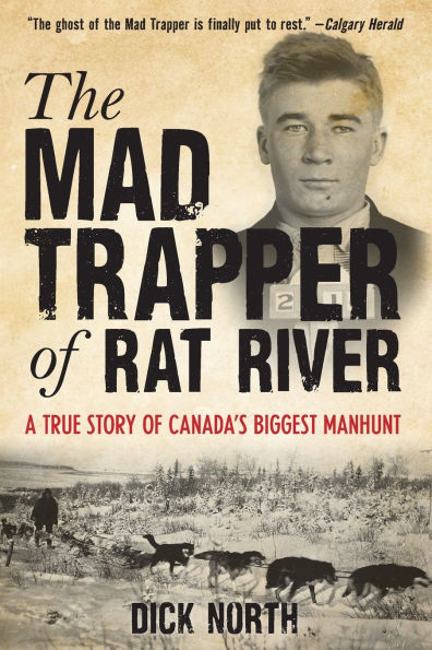 Mad Trapper Of Rat River: A True Story Canada's Biggest Manhunt