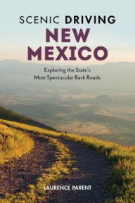 Title: Scenic Driving New Mexico: Exploring the State's Most Spectacular Back Roads, Author: Laurence Parent