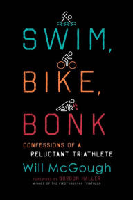 Title: Swim, Bike, Bonk: Confessions of a Reluctant Triathlete, Author: Will McGough