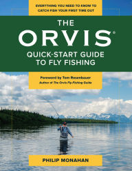 Title: The Orvis Quick-Start Guide to Fly-Fishing: Everything You Need to Know to Catch Fish Your First Time Out, Author: Philip Monahan