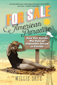 Title: For Sale -- American Paradise: How Our Nation Was Sold an Impossible Dream in Florida, Author: Willie Drye