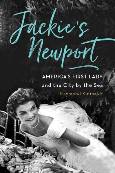 Jackie's Newport: America's First Lady and the City by Sea