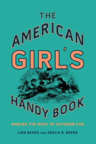 Title: The American Girl's Handy Book: Making the Most of Outdoor Fun, Author: Lina Beard
