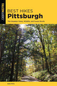 Title: Best Hikes Pittsburgh: The Greatest Views, Wildlife, and Forest Strolls, Author: Bob Frye