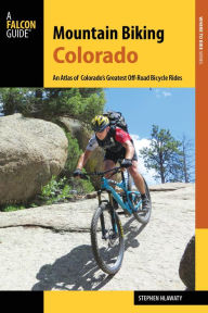 Title: Mountain Biking Colorado: An Atlas of Colorado's Greatest Off-Road Bicycle Rides, Author: Stephen Hlawaty