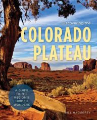 Title: Discovering the Colorado Plateau: A Guide to the Region's Hidden Wonders, Author: Bill Haggerty