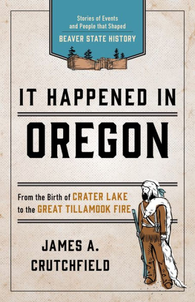 It Happened Oregon: Stories of Events and People that Shaped Beaver State History