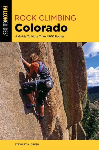 Rock Climbing Colorado: A Guide To More Than 1,800 Routes