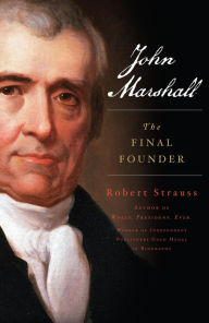 Title: John Marshall: The Final Founder, Author: Robert Strauss