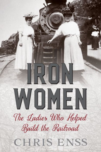 Iron Women: the Ladies Who Helped Build Railroad