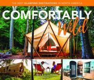 Title: Comfortably Wild: The Best Glamping Destinations in North America, Author: Mike Howard