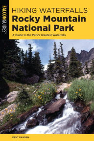 Title: Hiking Waterfalls Rocky Mountain National Park: A Guide to the Park's Greatest Waterfalls, Author: Kent Dannen