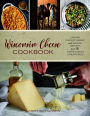 Wisconsin Cheese Cookbook: Creamy, Cheesy, Sweet, and Savory Recipes from the State's Best Creameries
