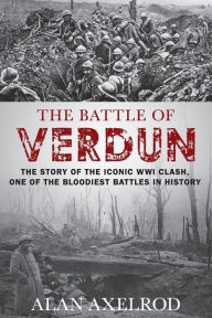 Title: The Battle of Verdun, Author: Alan Axelrod author of  How America Won World War I