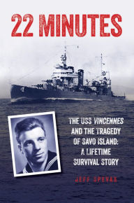 Title: 22 Minutes: The USS Vincennes and the Tragedy of Savo Island: A Lifetime Survival Story, Author: Jeff Spevak