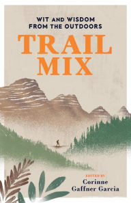 Title: Trail Mix: Wit & Wisdom from the Outdoors, Author: Corinne Gaffner Garcia
