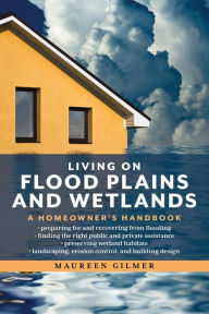 Title: Living on Flood Plains and Wetlands: A Homeowner's Handbook, Author: Maureen Gilmer