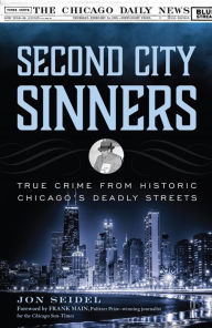 Title: Second City Sinners: True Crime from Historic Chicago's Deadly Streets, Author: Jon Seidel