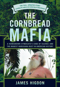 Title: The Cornbread Mafia: A Homegrown Syndicate's Code Of Silence And The Biggest Marijuana Bust In American History, Author: James Higdon