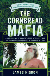 Title: The Cornbread Mafia: A Homegrown Syndicate's Code Of Silence And The Biggest Marijuana Bust In American History, Author: James Higdon