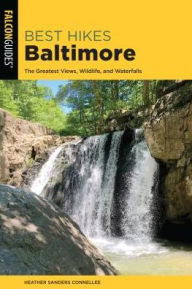 Title: Best Hikes Baltimore: The Greatest Views, Wildlife, and Waterfalls, Author: Heather Sanders Connellee