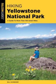 Title: Hiking Yellowstone National Park: A Guide To More Than 100 Great Hikes, Author: Bill Schneider