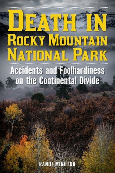 Death Rocky Mountain National Park: Accidents and Foolhardiness on the Continental Divide