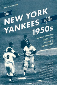 Title: The New York Yankees of the 1950s: Mantle, Stengel, Berra, and a Decade of Dominance, Author: David Fischer