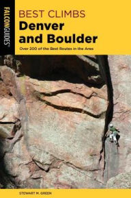 Title: Best Climbs Denver and Boulder: Over 200 Of The Best Routes In The Area, Author: Stewart M. Green