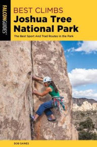 Title: Best Climbs Joshua Tree National Park: The Best Sport And Trad Routes in the Park, Author: Bob Gaines