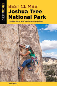Title: Best Climbs Joshua Tree National Park: The Best Sport And Trad Routes in the Park, Author: Bob Gaines