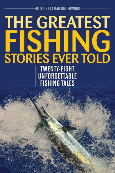 The Greatest Fishing Stories Ever Told: Twenty-Eight Unforgettable Tales