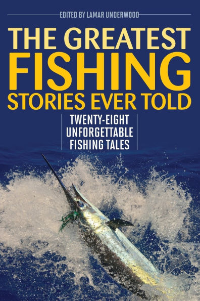 The Greatest Fishing Stories Ever Told: Twenty-Eight Unforgettable Tales