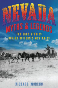 Title: Nevada Myths and Legends: The True Stories behind History's Mysteries, Author: Richard Moreno