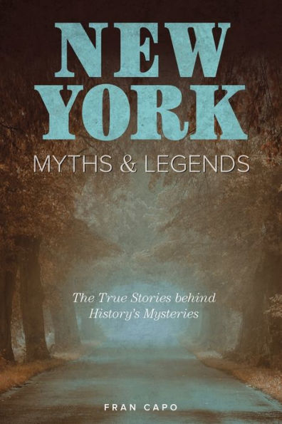 New York Myths and Legends: The True Stories behind History's Mysteries