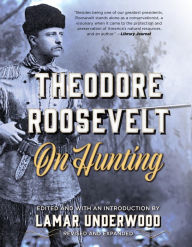 Title: Theodore Roosevelt on Hunting, Revised and Expanded, Author: Lamar Underwood