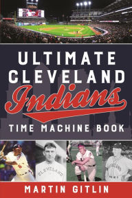 Title: Ultimate Cleveland Indians Time Machine Book, Author: Martin Gitlin