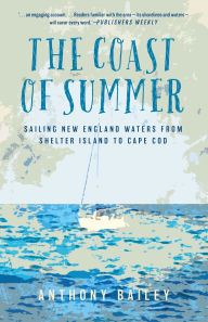 Title: The Coast of Summer: Sailing New England Waters from Shelter Island to Cape Cod, Author: Anthony Bailey