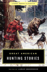 Title: Great American Hunting Stories: Lyons Press Classics, Author: Lamar Underwood