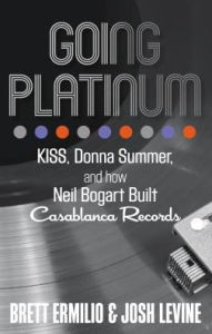 Title: Going Platinum: KISS, Donna Summer, and How Neil Bogart Built Casablanca Records, Author: Brett Ermilio