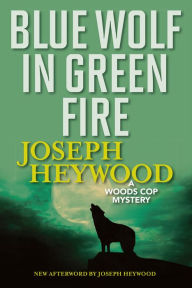 Title: Blue Wolf In Green Fire: A Woods Cop Mystery, Author: Joseph Heywood