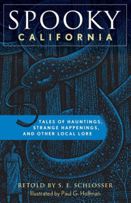 Title: Spooky California: Tales Of Hauntings, Strange Happenings, And Other Local Lore, Author: S. E. Schlosser