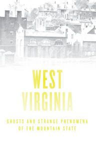 Title: Haunted West Virginia: Ghosts and Strange Phenomena of the Mountain State, Author: Patty A. Wilson