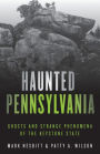 Haunted Pennsylvania: Ghosts and Strange Phenomena of the Keystone State