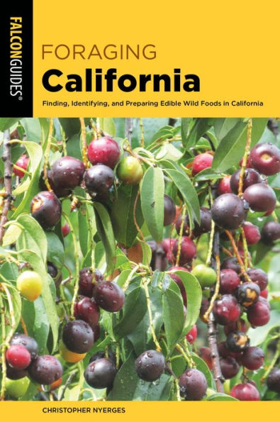 Foraging California: Finding, Identifying, And Preparing Edible Wild Foods In California