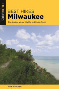 Title: Best Hikes Milwaukee: The Greatest Views, Wildlife, and Forest Strolls, Author: Kevin Revolinski
